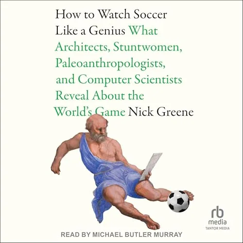 How To Watch Soccer Like a Genius By Nick Greene